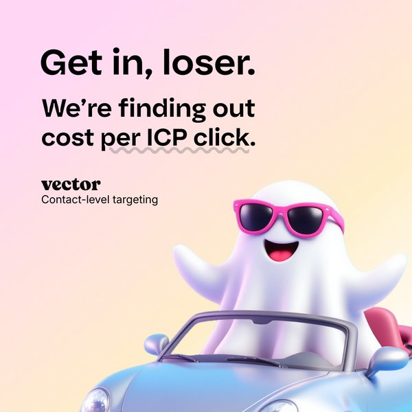 Vector ad: "Get in, loser. We're finding out cost per ICP click."